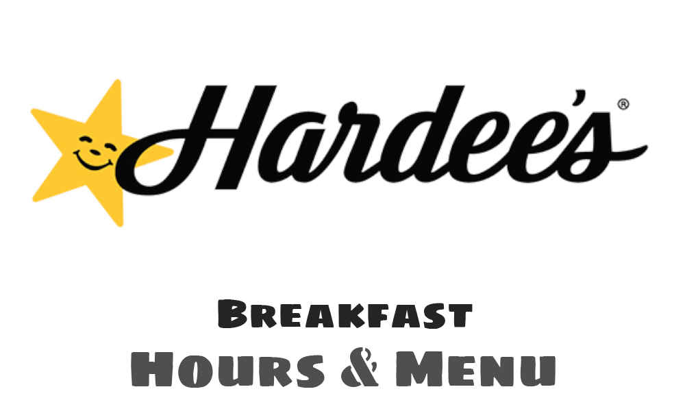 Hardees Breakfast Hours & Menu 2023